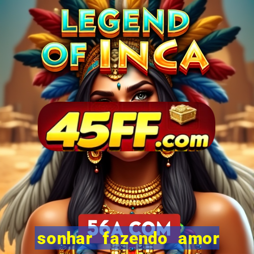 sonhar fazendo amor com outra pessoa jogo do bicho